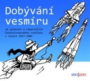 Obálka – Dobývání vesmíru / ve zprávách a reportážích Československého rozhlasu 1957-1989